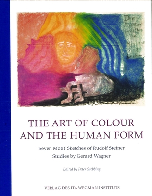 The Art of Colour and the Human Form: Seven Motif Sketches of Rudolf Steiner: Studies by Gerard Wagner - Rudolf Steiner