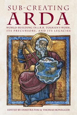 Sub-creating Arda: World-building in J.R.R. Tolkien's Work, its Precursors and its Legacies - Dimitra Fimi