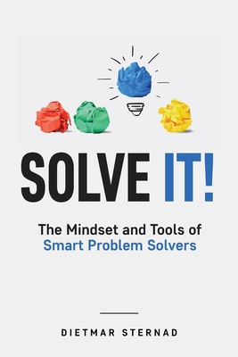 Solve It!: The Mindset and Tools of Smart Problem Solvers - Dietmar Sternad