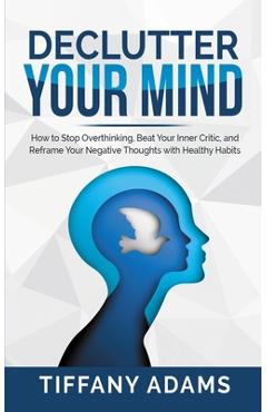 Coperta cărții 'Declutter Your Mind: How to Stop Overthinking, Beat Your Inner Critic, and Reframe Your Negative Thoughts with Healthy'
