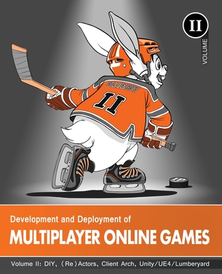 Development and Deployment of Multiplayer Online Games, Vol. II: DIY, (Re)Actors, Client Arch., Unity/UE4/ Lumberyard/Urho3D - Sergey Ignatchenko