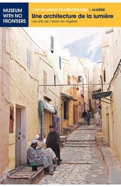 Coperta cărții 'Une architecture de la lumière: Les arts de l'Islam en Algérie - Farida Benouis'