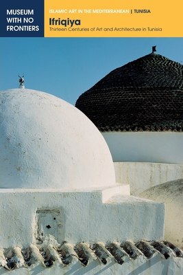 Ifriqiya: Thirteen Centuries of Art and Architecture in Tunisia - Jamila Binous