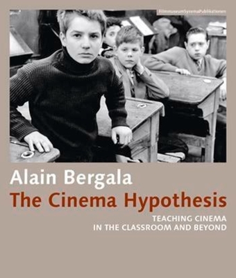 The Cinema Hypothesis: Teaching Cinema in the Classroom and Beyond - Alain Bergala