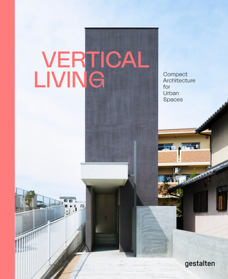 Vertical Living: Compact Architecture for Urban Spaces - Gestalten