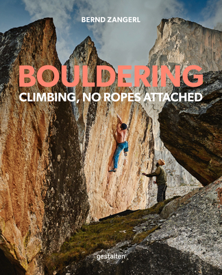 Bouldering: Climbing, No Ropes Attached - Bernd Zangerl