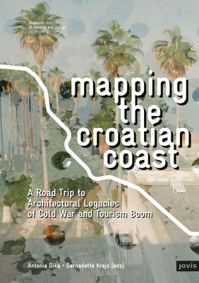 Coperta cărții 'Mapping the Croatian Coast: A Road Trip to Architectural Legacies of Cold War and Tourism Boom - Antonia Dika'