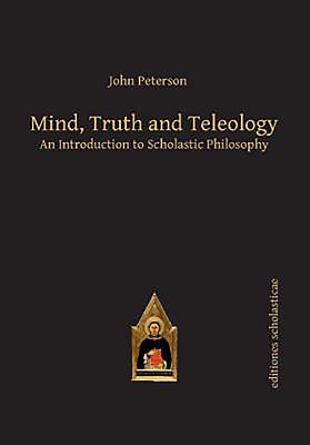 Mind, Truth and Teleology: An Introduction to Scholastic Philosophy - John Peterson