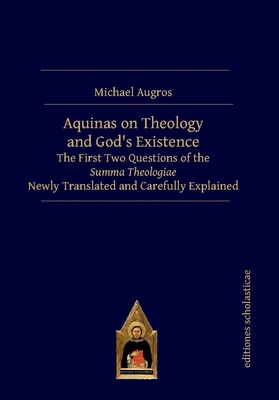 Aquinas on Theology and God's Existence: The First Two Questions of the Summa Theologiae Newly Translated and Carefully Explained - Michael Augros