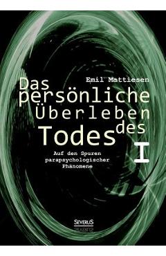 Coperta cărții 'Das pers�nliche �berleben des Todes, Bd. 1: Auf den Spuren parapsychologischer Ph�nomene - Emil Mattiesen'