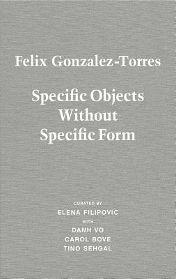 Felix Gonzalez-Torres: Specific Objects Without Specific Form - Felix Gonzalez-torres