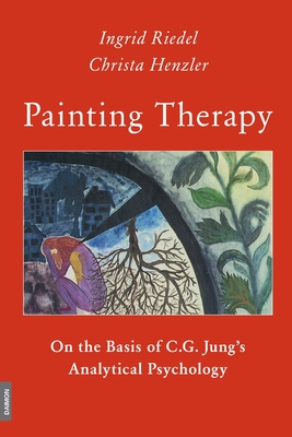 Painting Therapy On the Basis of C.G. Jung's Analytical Psychology - Christa Henzler