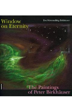 Coperta cărții 'Windows on Eternity: The Paintings of Peter Birkhäuser - Eva Wertenschlag-birkh�er'