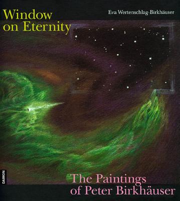 Coperta cărții 'Windows on Eternity: The Paintings of Peter Birkhäuser - Eva Wertenschlag-birkh�er'