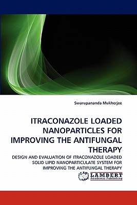 Itraconazole Loaded Nanoparticles for Improving the Antifungal Therapy - Swarupananda Mukherjee
