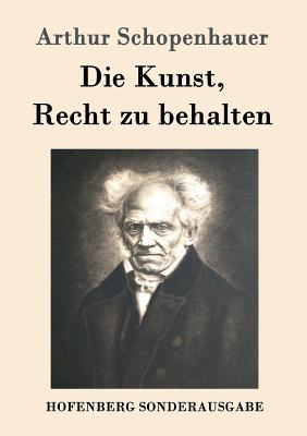 Die Kunst, Recht zu behalten - Arthur Schopenhauer