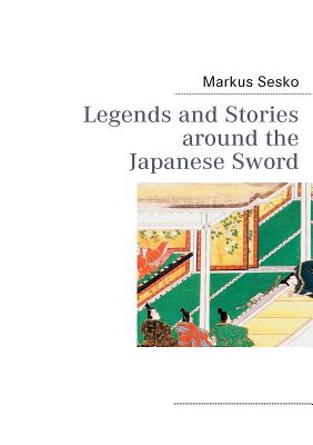 Legends and Stories around the Japanese Sword - Markus Sesko