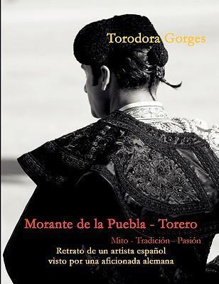 Morante de la Puebla - Torero: Mito - Tradición - Pasión - Torodora Gorges