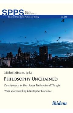 Coperta cărții 'Philosophy Unchained: Developments in Post-Soviet Philosophical Thoughtwith a Foreword by Christopher Donohue -'
