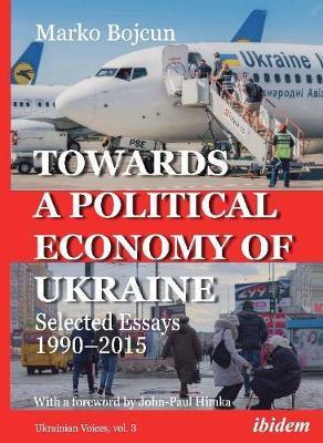 Towards a Political Economy of Ukraine: Selected Essays 1990-2015 - Marko Bojcun