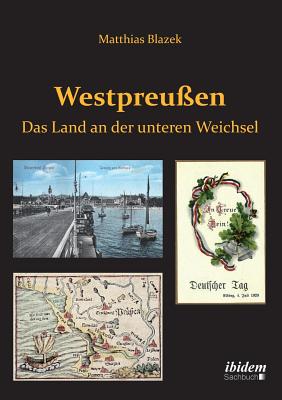 Westpreußen. Das Land an der unteren Weichsel. - Matthias Blazek