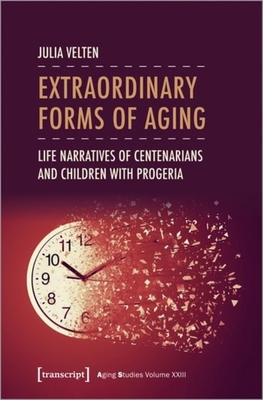 Extraordinary Forms of Aging: Life Narratives of Centenarians and Children with Progeria - 