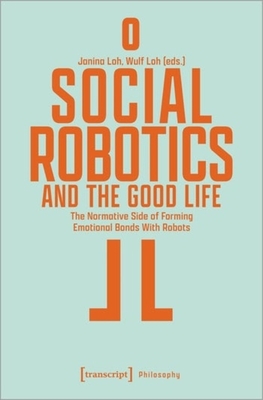 Social Robotics and the Good Life: The Normative Side of Forming Emotional Bonds with Robots - 