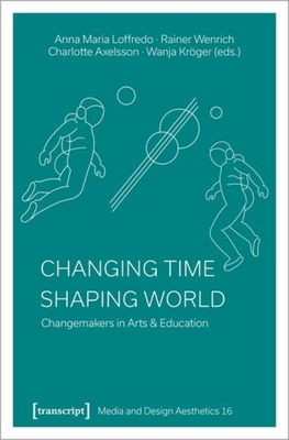 Changing Time - Shaping World: Changemakers in Arts & Education - 