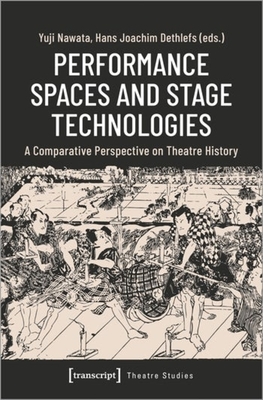 Performance Spaces and Stage Technologies: A Comparative Perspective on Theatre History - 