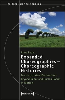 Expanded Choreographies--Choreographic Histories: Trans-Historical Perspectives Beyond Dance and Human Bodies in Motion - 