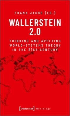 Wallerstein 2.0: Thinking and Applying World-Systems Theory in the Twenty-First Century - 