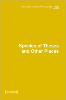 Dimensions: Journal of Architectural Knowledge: Vol. 2, No. 3/2022: Species of Theses an Other Pieces - 