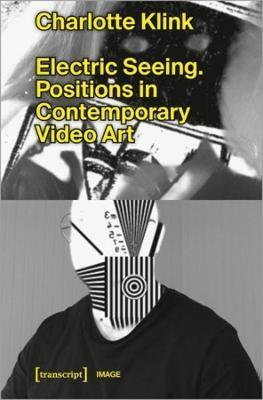 Electric Seeing: Positions in Contemporary Video Art - 