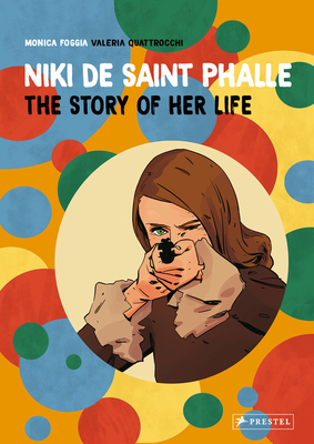 Niki de Saint Phalle: The Story of Her Life - Monica Foggia