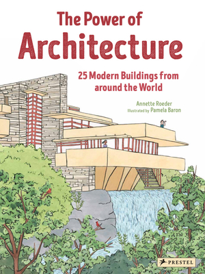 The Power of Architecture: 25 Modern Buildings from Around the World - Annette Roeder
