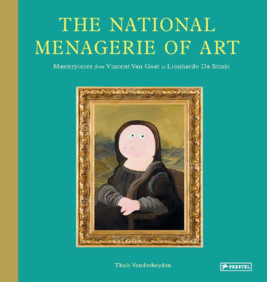 The National Menagerie of Art: Masterpieces from Vincent Van Goat to Lionhardo Da Stinki - Thaïs Vanderheyden
