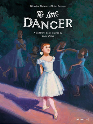 The Little Dancer: A Children's Book Inspired by Edgar Degas - Géraldine Elschner