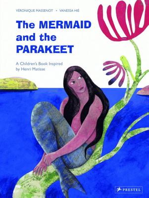 The Mermaid and the Parakeet: A Children's Book Inspired by Henri Matisse - Vanessa Hie