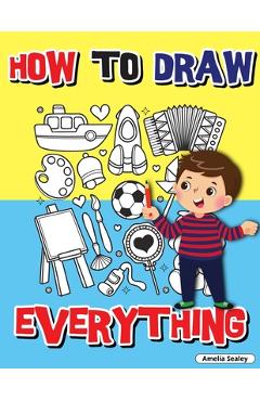 How to Draw Everything: Step by Step Activity Book, Learn How to Draw  Everything, Fun and Easy Workbook for Kids, How to Draw Almost Anything -  Amelia Sealey - 9783786318927 - Libris