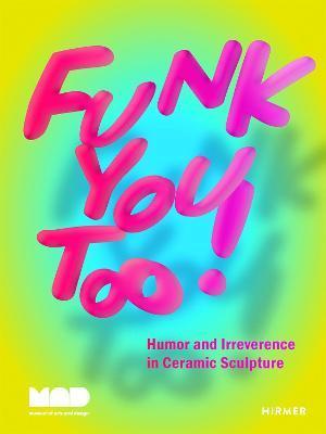 Funk You Too!: Humor and Irreverence in Ceramic Sculpture - Angelik Vizcarrondo-laboy