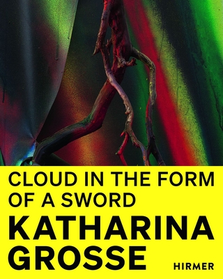 Katharina Grosse: Cloud in the Shape of a Sword - Rosemarie Schwarzwälder