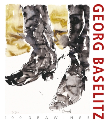 Georg Baselitz. 100 Drawings: From the Beginning Until the Present - Colin B. Bailey