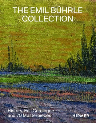 The Emil B�hrle Collection: History, Full Catalogue and 70 Masterpieces - Schweizerische Institut F�r Kunstwissens
