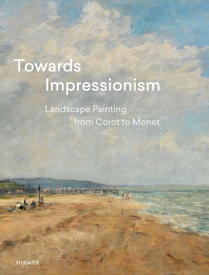 Towards Impressionism: Landscape Painting from Corot to Monet - Suzanne Greub