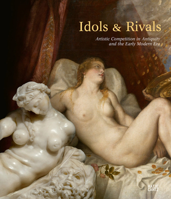 Idols & Rivals: Artistic Competition in Antiquity and the Early Modern Era - Gudrun Swoboda