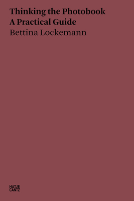 Thinking the Photobook: A Practical Guide - Bettina Lockemann