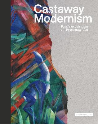 Castaway Modernism: Basel's Acquisitions of Degenerate Art - Eva Reifert