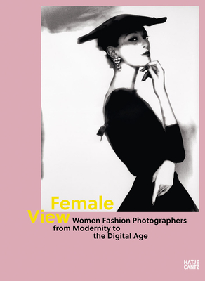 Female View: Women Fashion Photographers from Modernity to the Digital Age - Antje-britt Mählmann