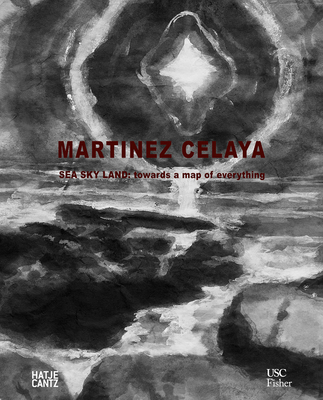 Enrique Martínez Celaya: Sea Sky Land: Towards a Map of Everything - Enrique Martínez Celaya