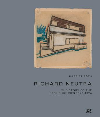 Richard Neutra: The Story of the Berlin Houses 1920-1924 - Richard Neutra